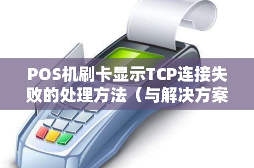 POS机刷卡显示TCP连接失败的处理方法（与解决方案）