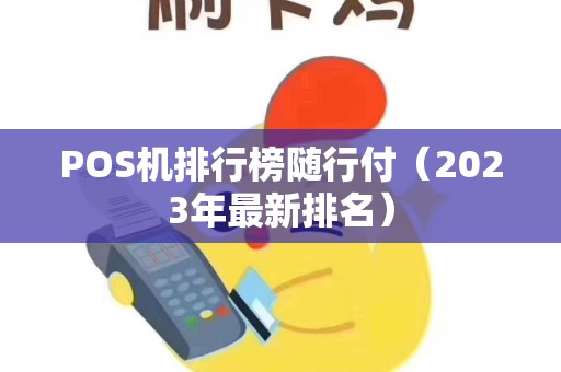 POS机排行榜随行付（2023年最新排名）
