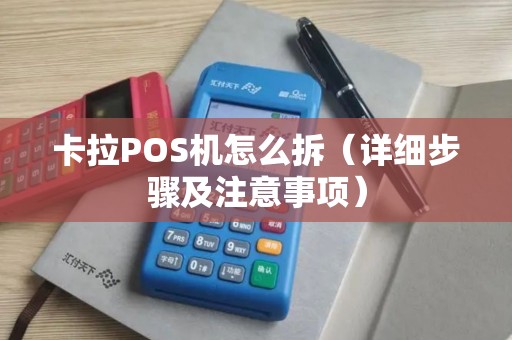 卡拉POS机怎么拆（详细步骤及注意事项）