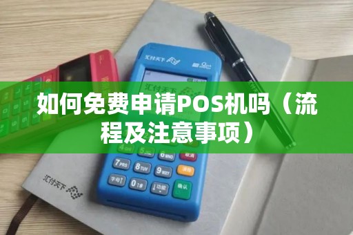 如何免费申请POS机吗（流程及注意事项）