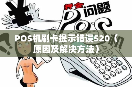 POS机刷卡提示错误520（原因及解决方法）