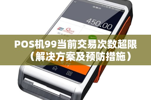 POS机99当前交易次数超限（解决方案及预防措施）