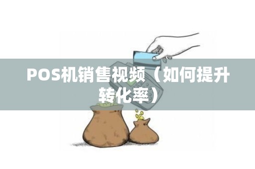 POS机销售视频（如何提升转化率）