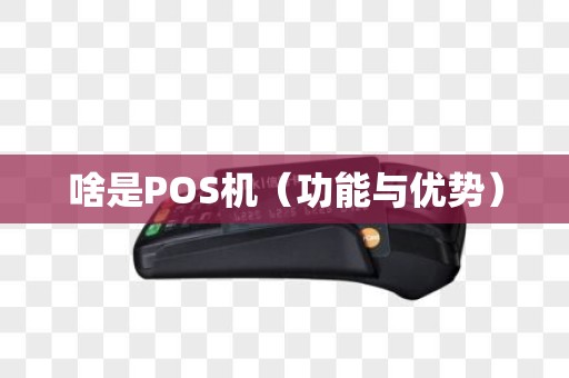啥是POS机（功能与优势）