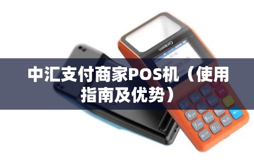 中汇支付商家POS机（使用指南及优势）