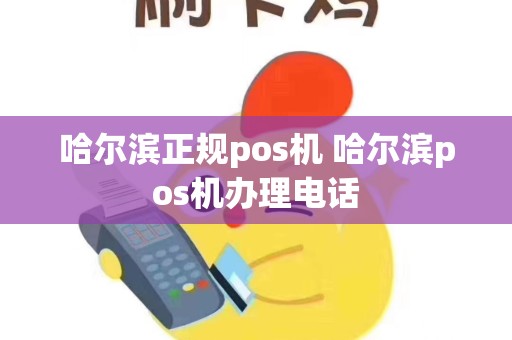 哈尔滨正规pos机 哈尔滨pos机办理电话