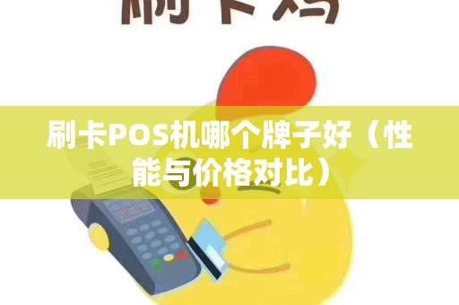 刷卡POS机哪个牌子好（性能与价格对比）