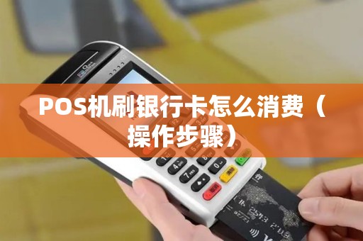 POS机刷银行卡怎么消费（操作步骤）