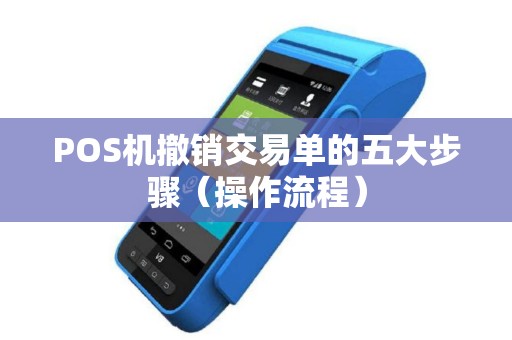 POS机撤销交易单的五大步骤（操作流程）
