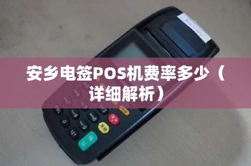 安乡电签POS机费率多少（详细解析）