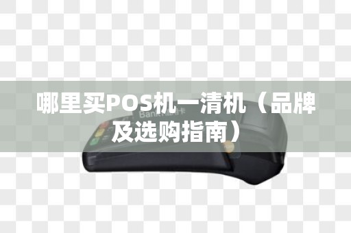 哪里买POS机一清机（品牌及选购指南）