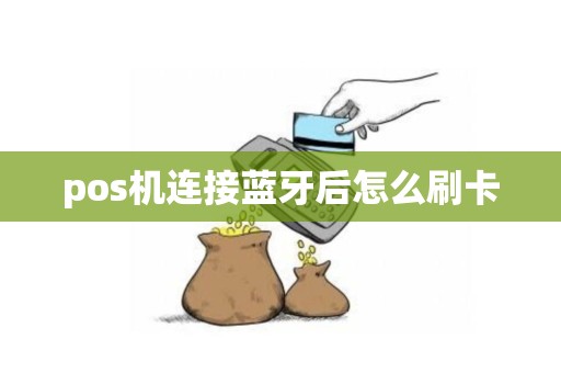 pos机连接蓝牙后怎么刷卡