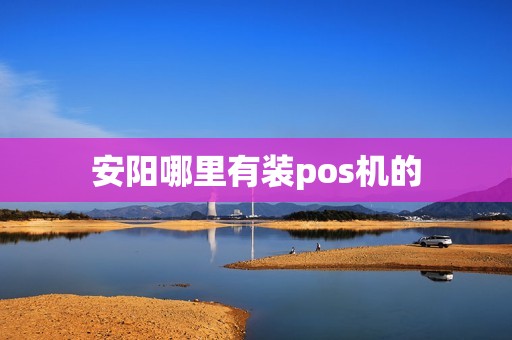 安阳哪里有装pos机的