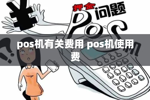 pos机有关费用 pos机使用费