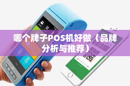 哪个牌子POS机好做（品牌分析与推荐）