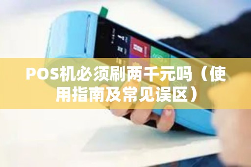 POS机必须刷两千元吗（使用指南及常见误区）
