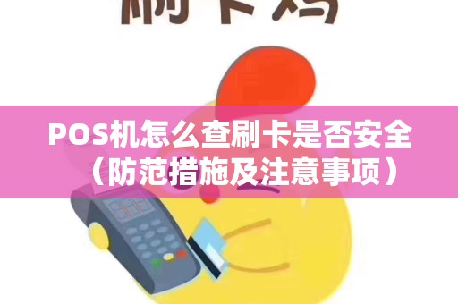 POS机怎么查刷卡是否安全（防范措施及注意事项）