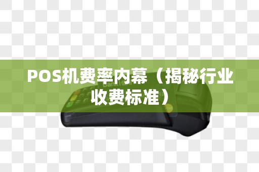 POS机费率内幕（揭秘行业收费标准）