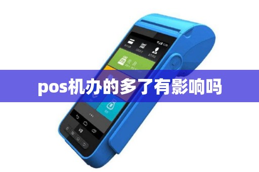 pos机办的多了有影响吗