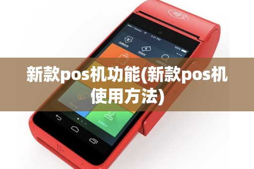 新款pos机功能(新款pos机使用方法)