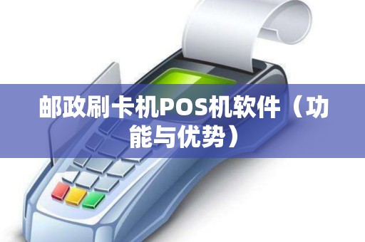 邮政刷卡机POS机软件（功能与优势）