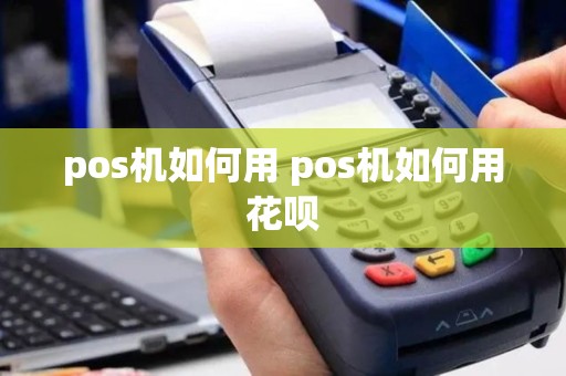 pos机如何用 pos机如何用花呗