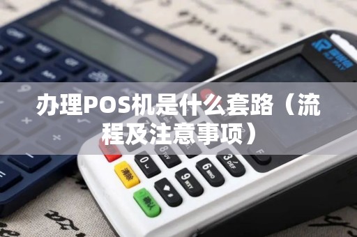 办理POS机是什么套路（流程及注意事项）