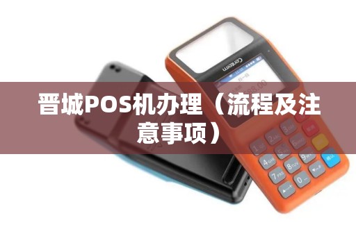 晋城POS机办理（流程及注意事项）