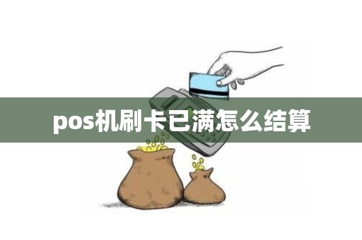 pos机刷卡已满怎么结算