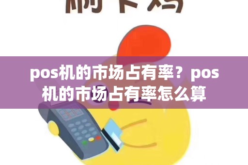 pos机的市场占有率？pos机的市场占有率怎么算