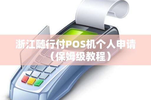 浙江随行付POS机个人申请（保姆级教程）