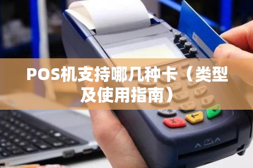 POS机支持哪几种卡（类型及使用指南）