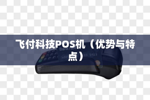 飞付科技POS机（优势与特点）