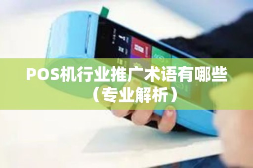 POS机行业推广术语有哪些（专业解析）