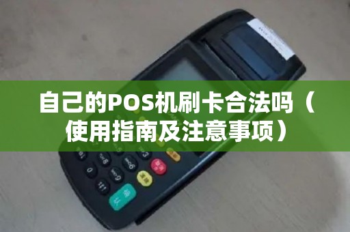 自己的POS机刷卡合法吗（使用指南及注意事项）