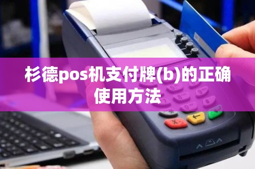杉德pos机支付牌(b)的正确使用方法