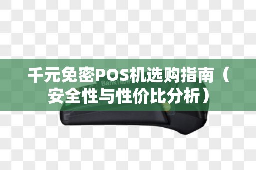 千元免密POS机选购指南（安全性与性价比分析）
