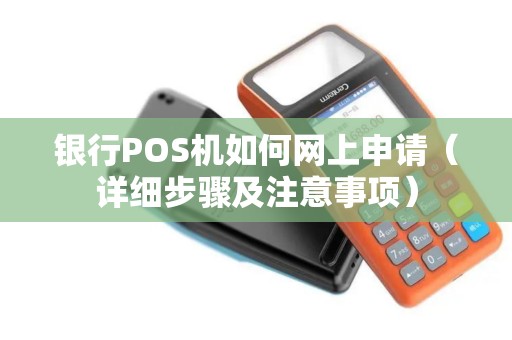 银行POS机如何网上申请（详细步骤及注意事项）