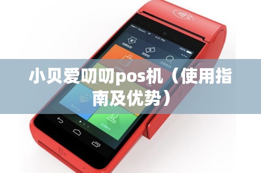 小贝爱叨叨pos机（使用指南及优势）