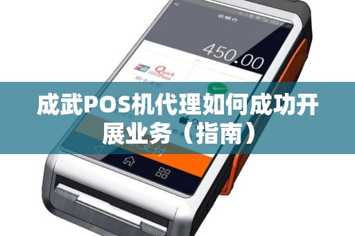 成武POS机代理如何成功开展业务（指南）