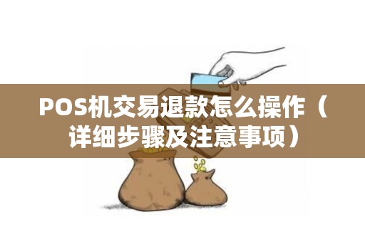 POS机交易退款怎么操作（详细步骤及注意事项）
