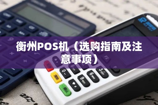 衡州POS机（选购指南及注意事项）