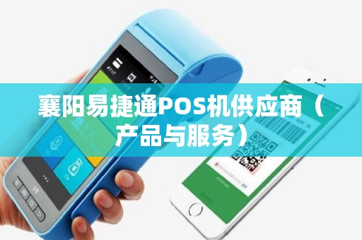 襄阳易捷通POS机供应商（产品与服务）