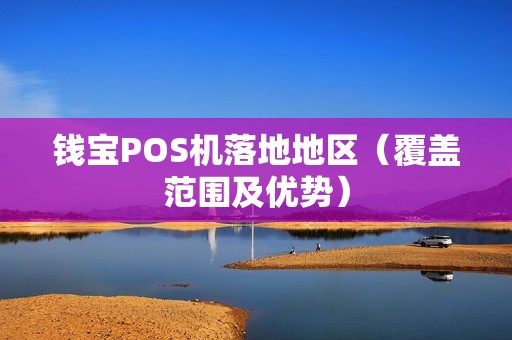 钱宝POS机落地地区（覆盖范围及优势）