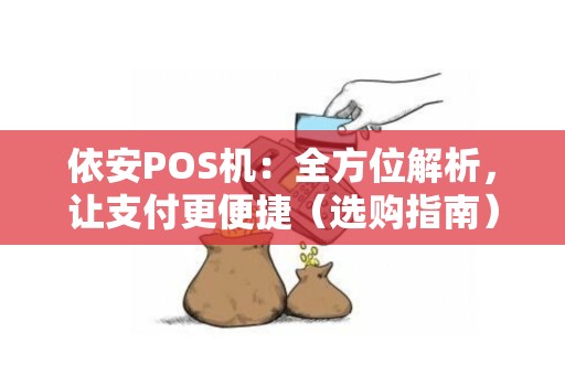 依安POS机：全方位解析，让支付更便捷（选购指南）