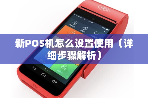 新POS机怎么设置使用（详细步骤解析）