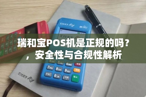 瑞和宝POS机是正规的吗？，安全性与合规性解析
