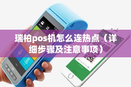瑞柏pos机怎么连热点（详细步骤及注意事项）