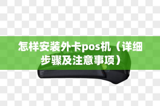 怎样安装外卡pos机（详细步骤及注意事项）