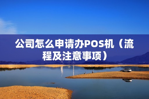 公司怎么申请办POS机（流程及注意事项）